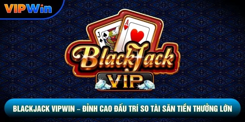 Blackjack Vipwin - Bài 21 Điểm So Trực Tiếp Nhà Cái Tách Đôi A Và 8 1 Blackjack Vipwin – Đấu Trí So Tài Săn Tiền Thưởng Lớn
