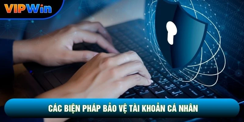 Đăng Ký Vipwin - Mở Tài Khoản 30 Giây, Nhận Quà Nạp Đầu 8,8 Triệu 5 Các biện pháp bảo vệ tài khoản cá nhân