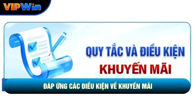 Rút Tiền Vipwin - Duyệt Lệnh 3-5 Phút, Hạn Mức Tới 5 Tỷ Mỗi Ngày 4 Đáp ứng các điều kiện về khuyến mãi