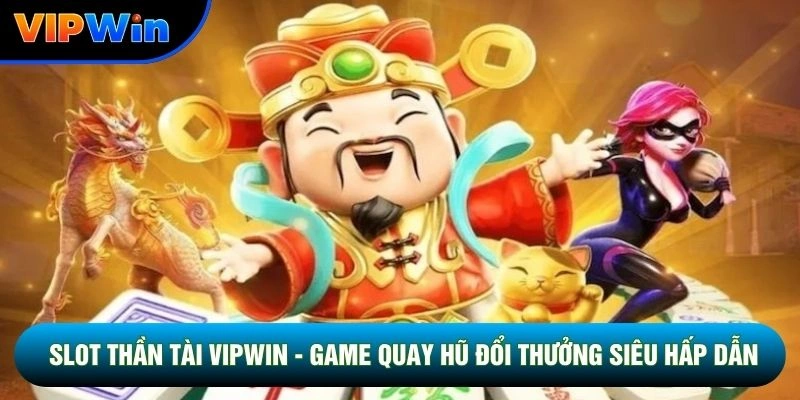 Slot Thần Tài Vipwin - Quay Hũ 3 Biểu Tượng Wild Scatter Bonus 1 Slot Thần Tài Vipwin - Game Quay Hũ Đổi Thưởng Siêu Hấp Dẫn