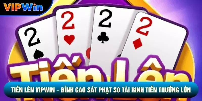 Tiến Lên Vipwin - 52 Quân Bài 2-4 Người Chặt Heo 1 Tiến Lên Vipwin – Đỉnh Cao Sát Phạt So Tài Rinh Thưởng Lớn